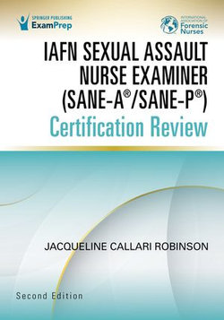 IAFN Sexual Assault Nurse Examiner (SANE-A®/SANE-P®) Certification Review, Second Edition