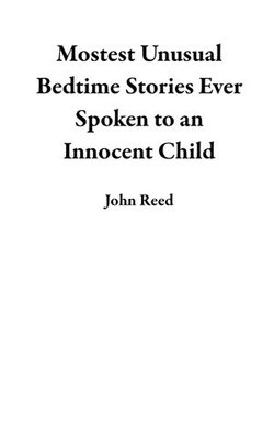 Mostest Unusual Bedtime Stories Ever Spoken to an Innocent Child