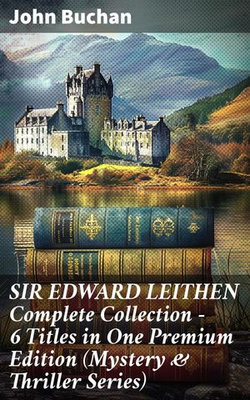 SIR EDWARD LEITHEN Complete Collection – 6 Titles in One Premium Edition (Mystery & Thriller Series)