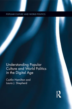 Understanding Popular Culture and World Politics in the Digital Age