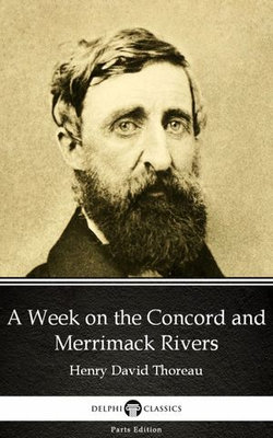 A Week on the Concord and Merrimack Rivers by Henry David Thoreau - Delphi Classics (Illustrated)