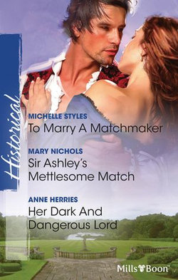 To Marry A Matchmaker/Sir Ashley's Mettlesome Match/Her Dark And Dangerous Lord