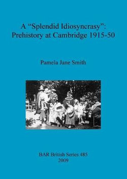 A Splendid Idiosyncrasy": Prehistory at Cambridge 1915-50