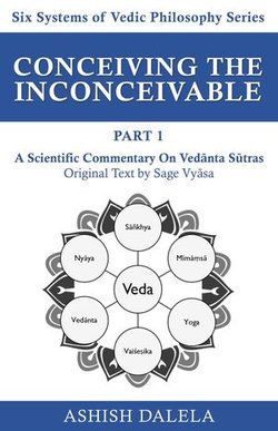 Conceiving the Inconceivable Part 1: A Scientific Commentary on Vedānta Sūtras