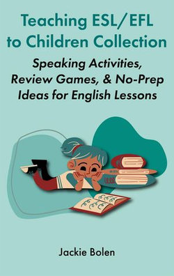 Teaching ESL/EFL to Children Collection: Speaking Activities, Review Games, & No-Prep Ideas for English Lessons