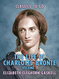 The Life of Charlotte Brontë - Volume 1