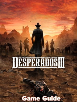 Desperados 3 Guide & Walkthrough