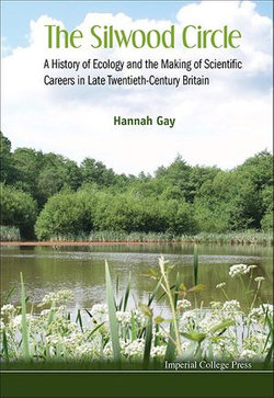 Silwood Circle, The: A History Of Ecology And The Making Of Scientific Careers In Late Twentieth-century Britain