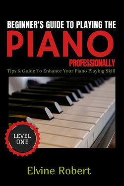 Beginner's Guide to Playing the Piano Professionally