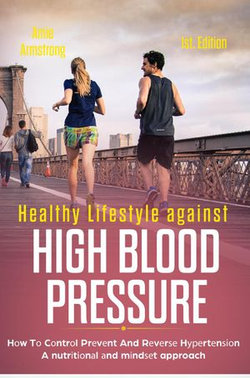 Healthy Lifestyle Against High Blood Pressure 1st Edition: Hоw Tо Cоntrоl Prеvеnt and Rеvеrѕе Hуреrtеnѕіоn a Nutrіtіоnаl Аnd Mіndѕеt Approach