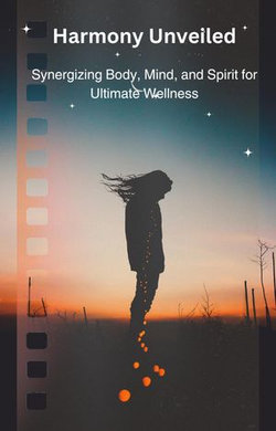 Harmony Unveiled: Synergizing Body, Mind, and Spirit for Ultimate Wellness