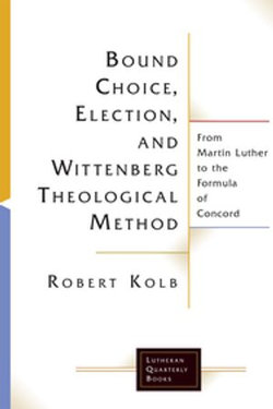 Bound Choice, Election, and Wittenberg Theological Method: From Martin Luther to the Formula of Concord