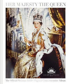 Her Majesty the Queen: the Official Platinum Jubilee Pageant Commemorative Album