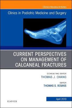 Current Perspectives on Management of Calcaneal Fractures, an Issue of Clinics in Podiatric Medicine and Surgery