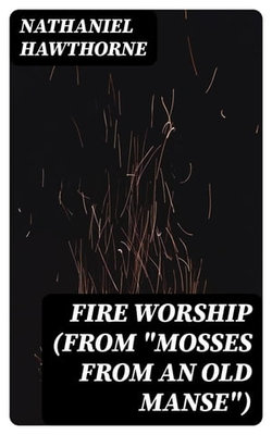 Fire Worship (From "Mosses from an Old Manse")