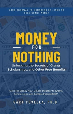 Money for Nothing: Unlocking the Secrets of Grants, Scholarships, and Other Free Benefits