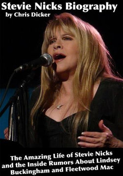 Stevie Nicks Biography: The Amazing Life of Stevie Nicks and The Inside Rumors About Lindsey Buckingham and Fleetwood Mac