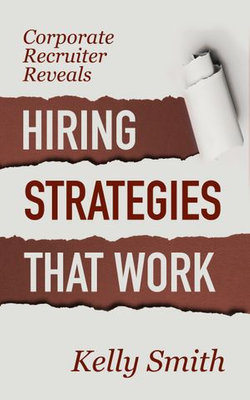 Corporate Recruiter Reveals Hiring Strategies That Work