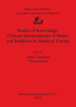 Bodies of Knowledge: Cultural Interpretations of Illness and Medicine in Medieval Europe