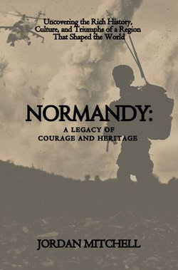 Normandy: A Legacy Of Courage And Heritage