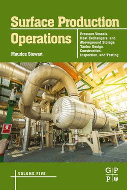 Surface Production Operations: Volume 5: Pressure Vessels, Heat Exchangers, and Aboveground Storage Tanks