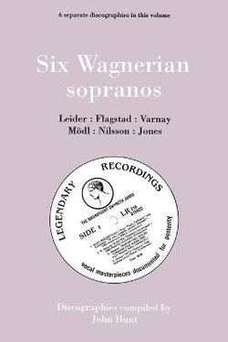 Six Wagnerian Sopranos, 6 Discographies Frieda Leider, Kirsten Flagstad, Astrid Varnay, Martha Modl, Birgit Nilsson, Gwyneth Jones