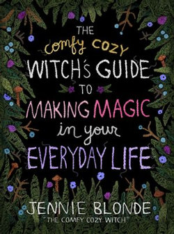 The Comfy Cozy Witch's Guide to Making Magic in Your Everyday Life