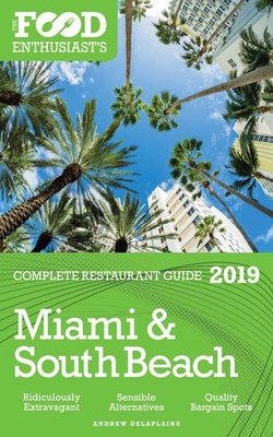 Miami & South Beach: 2019 - The Food Enthusiast’s Complete Restaurant Guide