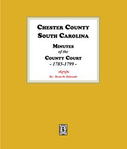 Chester County, South Carolina Minutes of the County Court, 1785-1799.