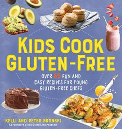 Kids Cook Gluten-Free: Over 65 Fun and Easy Recipes for Young Gluten-Free Chefs (No Gluten, No Problem)