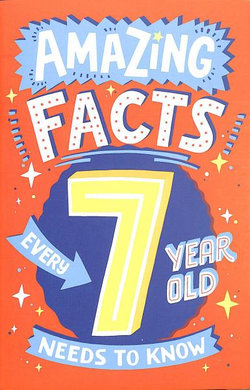 Amazing Facts Every 7 Year Old Needs to Know (Amazing Facts Every Kid Needs to Know)