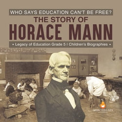 Who Says Education Can't Be Free? The Story of Horace Mann | Legacy of Education Grade 5 | Children's Biographies