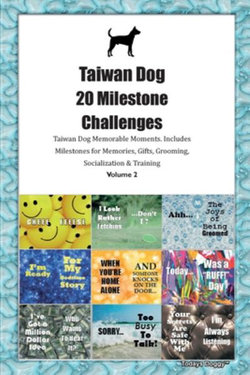 Taiwan Dog 20 Milestone Challenges Taiwan Dog Memorable Moments. Includes Milestones for Memories, Gifts, Grooming, Socialization & Training Volume 2