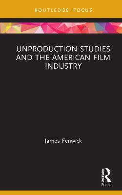 Unproduction Studies and the American Film Industry