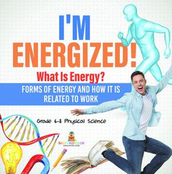 I’m Energized! What Is Energy? Forms of Energy and How It Is Related to Work | Grade 6-8 Physical Science