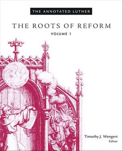 The Annotated Luther: The Roots of Reform