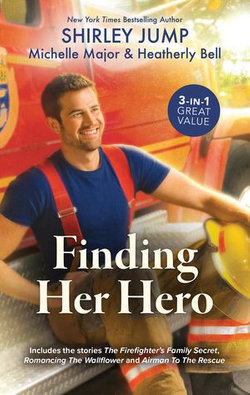 Finding Her Hero/The Firefighter's Family Secret/Romancing the Wallflower/Airman to the Rescue