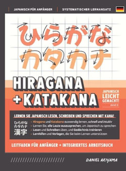 Hiragana und Katakana leicht gemacht! Ein Handbuch fuer Anfaenger + integriertes Arbeitsbuch Lernen Sie, Japanisch zu lesen, zu schreiben und zu sprechen - schnell und einfach, Schritt fuer Schritt