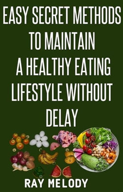 Easy Secret Methods To Maintain A Healthy Eating Lifestyle Without Delay