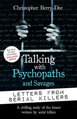 Talking with Psychopaths and Savages: Letters from Serial Killers