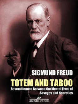 Totem and Taboo: Resemblances Between the Mental Lives of Savages and Neurotics (Annotated)