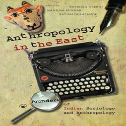 Anthropology in the East: Founders of Indian Sociology and Anthropology