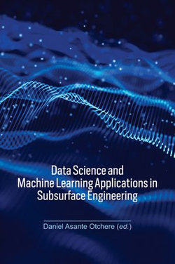 Data Science and Machine Learning Applications in Subsurface Engineering