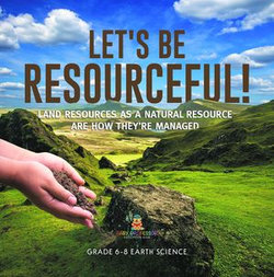 Let's Be Resourceful! Land Resources as a Natural Resource are How They're Managed | Grade 6-8 Earth Science