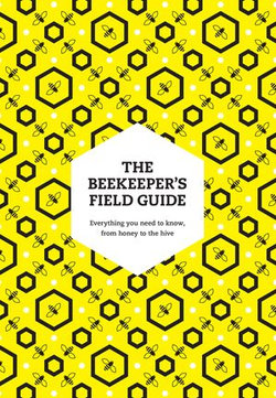 The Beekeeper’s Field Guide: Everything you need to know, from honey to the hive