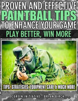 Proven and Effective Paintball Tips to Enhance Your Game - Play Better, Win More!