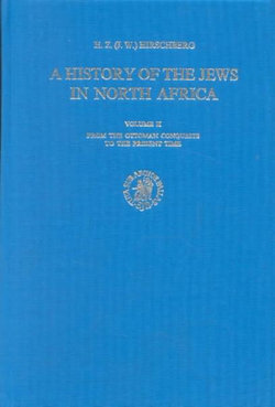 A History of the Jews in North Africa, Volume 2 From the Ottoman Conquests to the Present Time