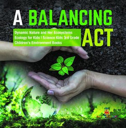 A Balancing Act | Dynamic Nature and Her Ecosystems | Ecology for Kids | Science Kids 3rd Grade | Children's Environment Books