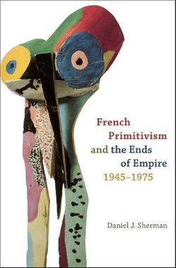 French Primitivism and the Ends of Empire, 1945-1975