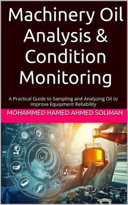 Machinery Oil Analysis & Condition Monitoring : A Practical Guide to Sampling and Analyzing Oil to Improve Equipment Reliability